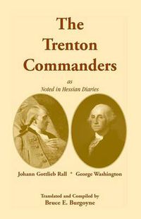 Cover image for The Trenton Commanders: Johann Gottlieb Rall and George Washington, as Noted in Hessian Diaries