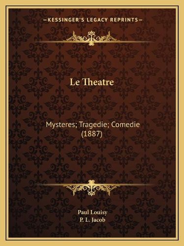 Le Theatre: Mysteres; Tragedie; Comedie (1887)