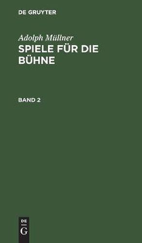 Adolph Mullner: Spiele Fur Die Buhne. Band 2