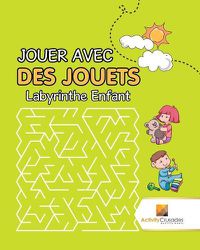 Cover image for Jouer Avec Des Jouets: Labyrinthe Enfant