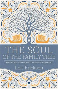 Cover image for The Soul of the Family Tree: Ancestors, Stories, and the Spirits We Inherit