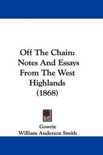 Cover image for Off The Chain: Notes And Essays From The West Highlands (1868)