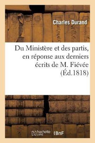 Du Ministere Et Des Partis, En Reponse Aux Derniers Ecrits de M. Fievee