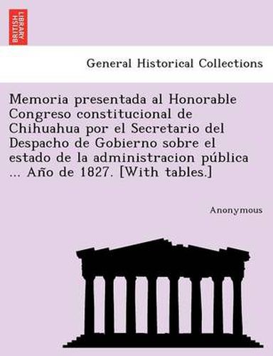 Cover image for Memoria Presentada Al Honorable Congreso Constitucional de Chihuahua Por El Secretario del Despacho de Gobierno Sobre El Estado de La Administracion P