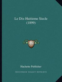 Cover image for Le Dix-Huitieme Siecle (1899)