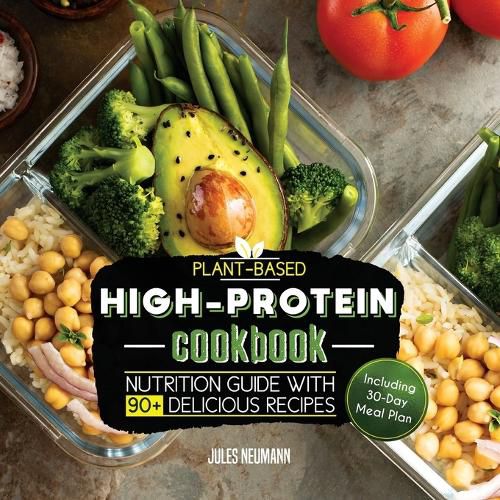 Cover image for Plant-Based High-Protein Cookbook: Nutrition Guide With 90+ Delicious Recipes (Including 30-Day Meal Plan)