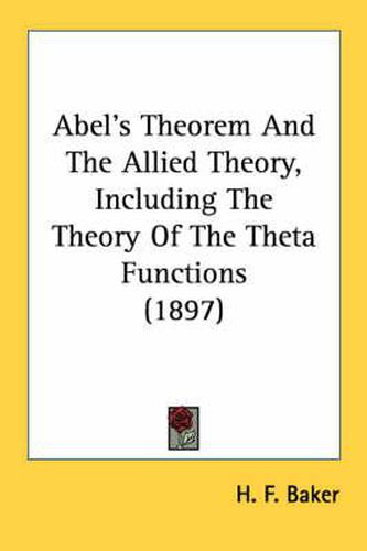 Cover image for Abel's Theorem and the Allied Theory, Including the Theory of the Theta Functions (1897)