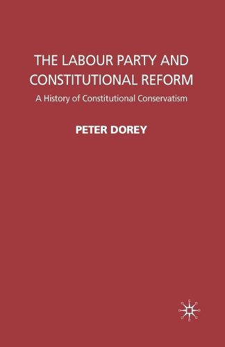 Cover image for The Labour Party and Constitutional Reform: A History of Constitutional Conservatism