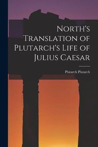 Cover image for North's Translation of Plutarch's Life of Julius Caesar