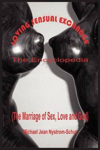 Cover image for Loving Sensual Exchange The Encyclopedia: The Marriage of Sex, Love and God