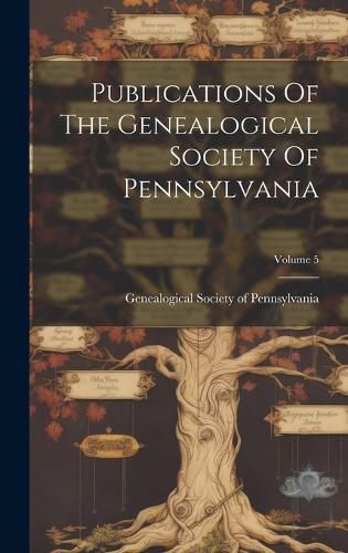 Cover image for Publications Of The Genealogical Society Of Pennsylvania; Volume 5