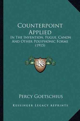 Cover image for Counterpoint Applied: In the Invention, Fugue, Canon and Other Polyphonic Forms (1915)