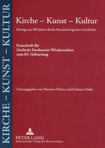 Cover image for Kirche - Kunst - Kultur: Beitraege Aus 800 Jahren Berlin-Brandenburgischer Geschichte- Festschrift Fuer Gerlinde Strohmaier-Wiederanders Zum 65. Geburtstag