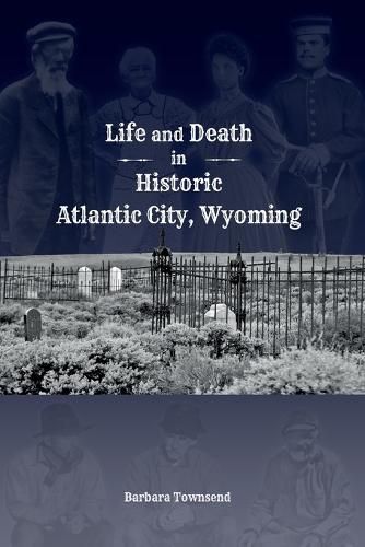 Cover image for Life and Death in Historic Atlantic City, Wyoming
