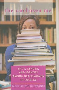 Cover image for The Unchosen Me: Race, Gender, and Identity among Black Women in College