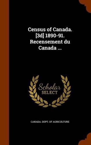 Census of Canada. [3d] 1890-91. Recensement Du Canada ...