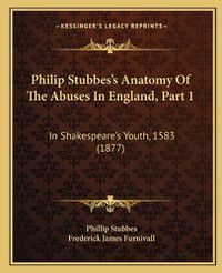 Cover image for Philip Stubbes's Anatomy of the Abuses in England, Part 1: In Shakespeare's Youth, 1583 (1877)