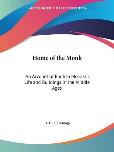 Cover image for Home of the Monk: an Account of English Monastic Life and Buildings in the Middle Ages (1926): An Account of English Monastic Life and Buildings in the Middle Ages