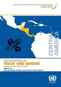 Cover image for Teaching materials on trade and gender: vol. 1: unfolding the links, module 40: trade and gender linkages, an analysis of Central America