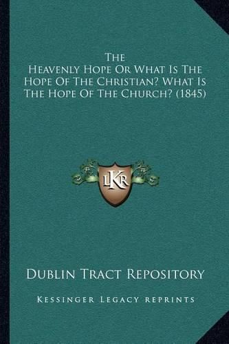 Cover image for The Heavenly Hope or What Is the Hope of the Christian? What Is the Hope of the Church? (1845)