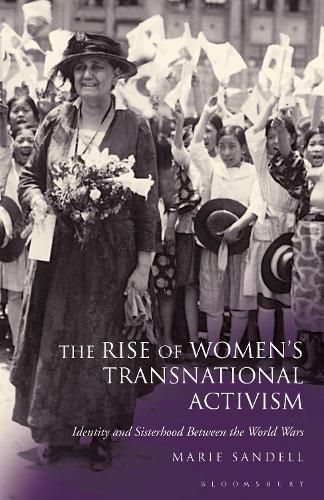 Cover image for The Rise of Women's Transnational Activism: Identity and Sisterhood Between the World Wars