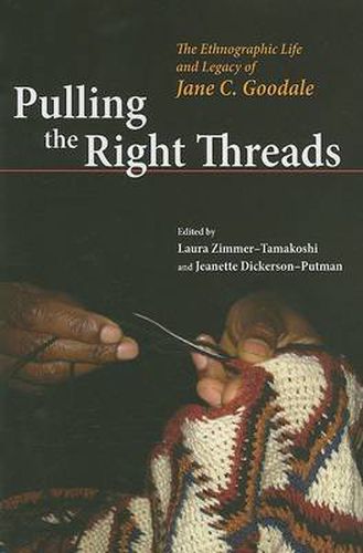 Cover image for Pulling the Right Threads: The Ethnographic Life and Legacy of Jane C. Goodale