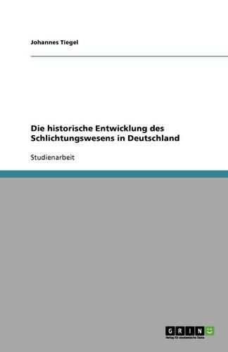 Cover image for Die historische Entwicklung des Schlichtungswesens in Deutschland