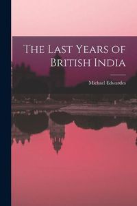 Cover image for The Last Years of British India