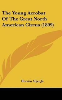 Cover image for The Young Acrobat of the Great North American Circus (1899)