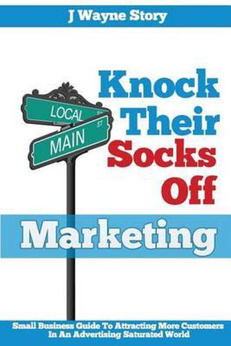 Cover image for Knock Their Socks Off Marketing: Small Business Guide To Attracting More Customers In An Advertising Saturated World