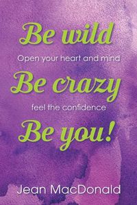 Cover image for Be Wild, Be Crazy, Be You!