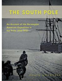 Cover image for The South Pole: An Account of the Norwegian Antarctic Expedition in the Fram (1910-1912)