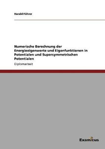 Cover image for Numerische Berechnung der Energieeigenwerte und Eigenfunktionen in Potentialen und Supersymmetrischen Potentialen