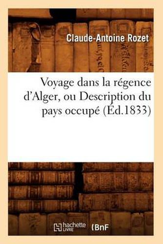 Voyage Dans La Regence d'Alger, Ou Description Du Pays Occupe (Ed.1833)