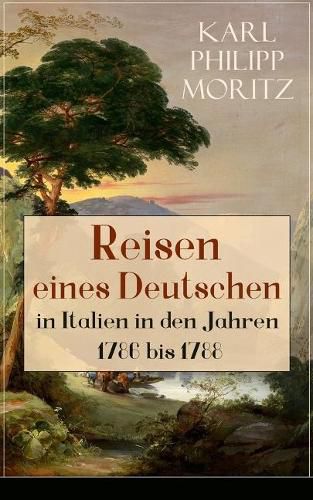 Reisen eines Deutschen in Italien in den Jahren 1786 bis 1788: Reisebericht in Briefen