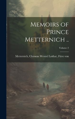 Cover image for Memoirs of Prince Metternich ..; Volume 2