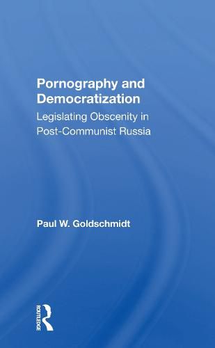 Pornography and Democratization: Legislating Obscenity in Post-Communist Russia