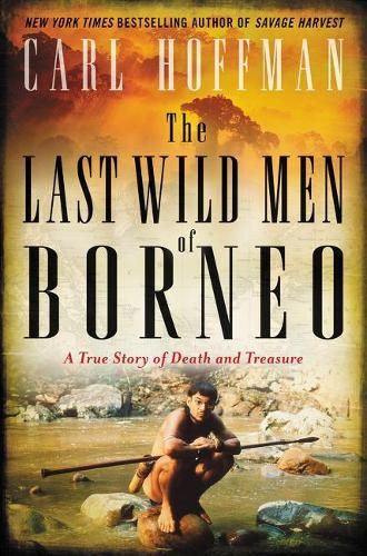 Cover image for The Last Wild Men of Borneo: A True Story of Death and Treasure