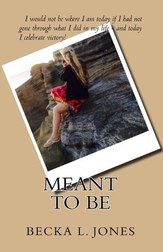 Cover image for Meant To Be: I would not be who I am today if I had not gone through what I did in my life - and today, I celebrate victory!