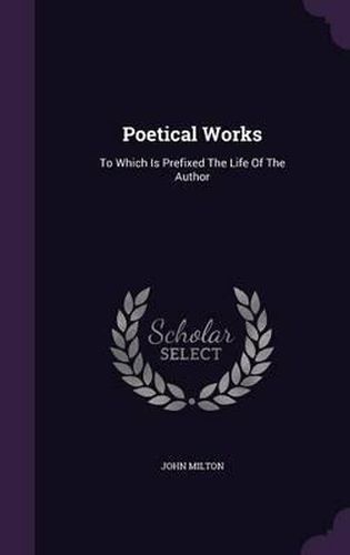 Cover image for Poetical Works: To Which Is Prefixed the Life of the Author