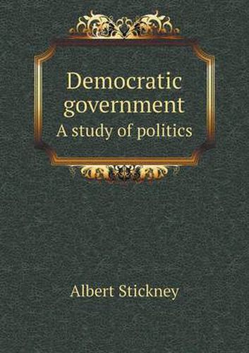 Cover image for Democratic Government a Study of Politics