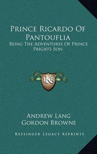 Cover image for Prince Ricardo of Pantouflia: Being the Adventures of Prince Prigio's Son