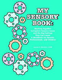 Cover image for My Sensory Book: Working Together to Explore Sensory Issues and the Big Feelings They Can Cause - A Workbook for Parents, Professionals, and Children