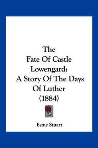 The Fate of Castle Lowengard: A Story of the Days of Luther (1884)