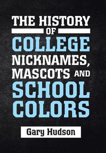 Cover image for The History of College Nicknames, Mascots and School Colors