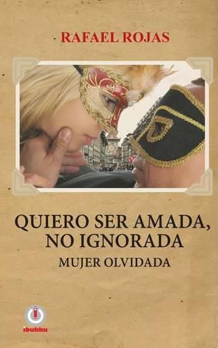 Cover image for Quiero ser amada, no ignorada.: Mujer olvidada.