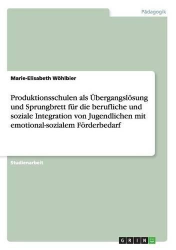Cover image for Produktionsschulen ALS UEbergangsloesung Und Sprungbrett Fur Die Berufliche Und Soziale Integration Von Jugendlichen Mit Emotional-Sozialem Foerderbedarf