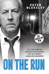 Cover image for On the Run - TV's Top Fugitive Hunter Investigates the UK's Worst Unsolved Murders