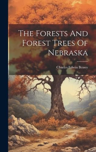 Cover image for The Forests And Forest Trees Of Nebraska