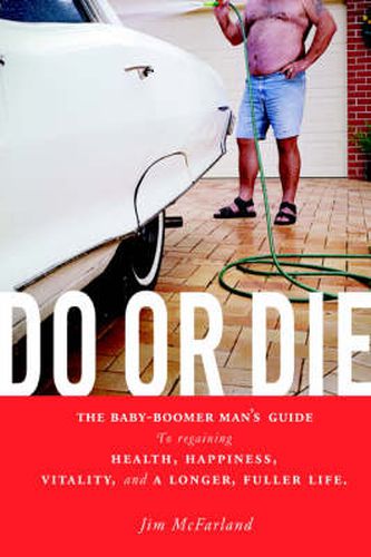 Cover image for Do or Die: The Baby-boomer Man's Guide to Regaining Health, Happiness, Vitality, and a Longer, Fuller Life.